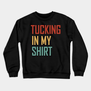 Tucking In My Shirt - Tucking In My Saying Crewneck Sweatshirt